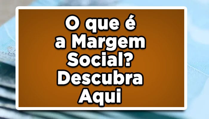 O que é a Margem Social? Confira aqui tudo sobre o projeto de Lei