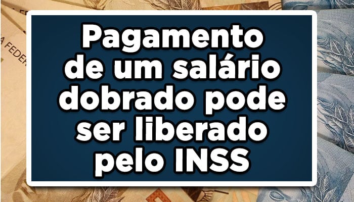 Pagamento de um salário dobrado pode ser liberado pelo INSS