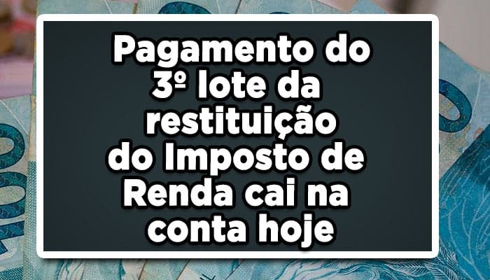 Pagamento do 3º lote da restituição do Imposto de Renda cai na conta hoje