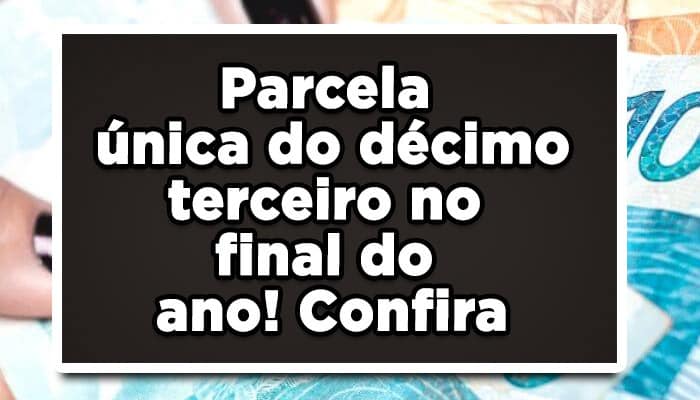 Parcela única do décimo terceiro salário no final do ano!
