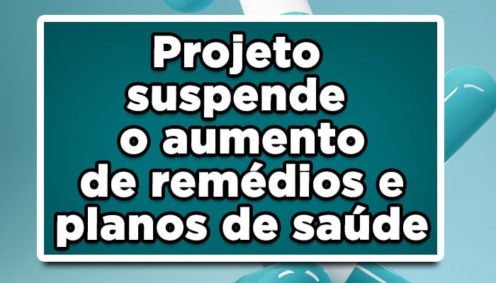 Projeto prevê suspensão do aumento de remédios e planos de saúde