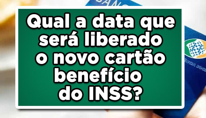 Qual a data que será liberado o novo cartão benefício do INSS?