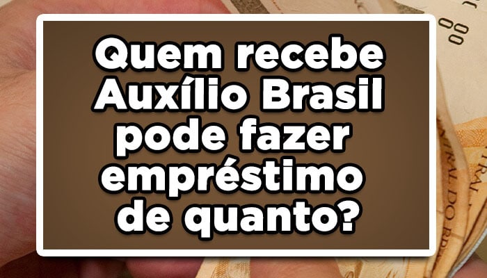 Quem recebe Auxílio Brasil pode fazer empréstimo de quanto?
