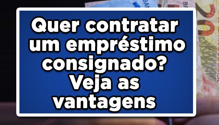 Quer contratar um empréstimo consignado? Veja as vantagens
