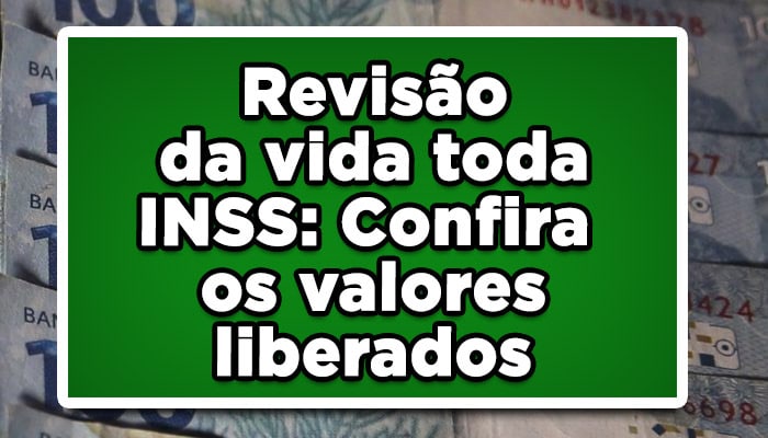 Revisão da vida toda INSS: Confira os valores liberados