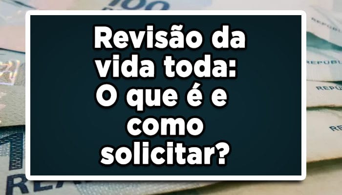 Revisão da vida toda: O que é e como solicitar?