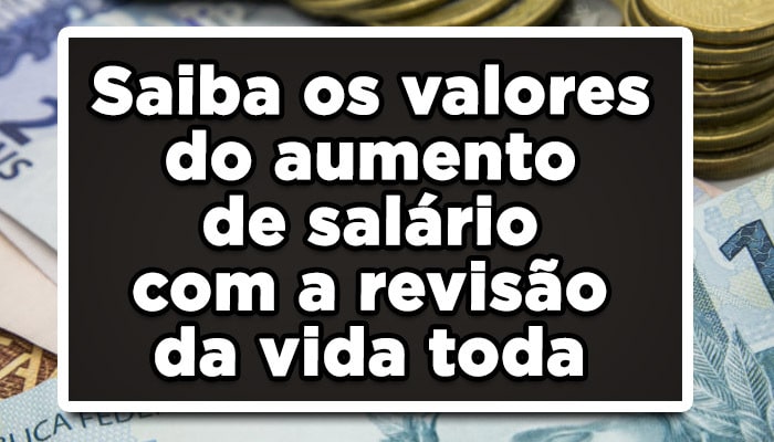 Saiba os valores do aumento de salário com a revisão da vida toda