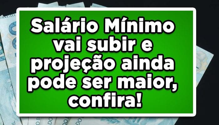 Salário Mínimo vai subir e projeção ainda pode ser maior, confira!