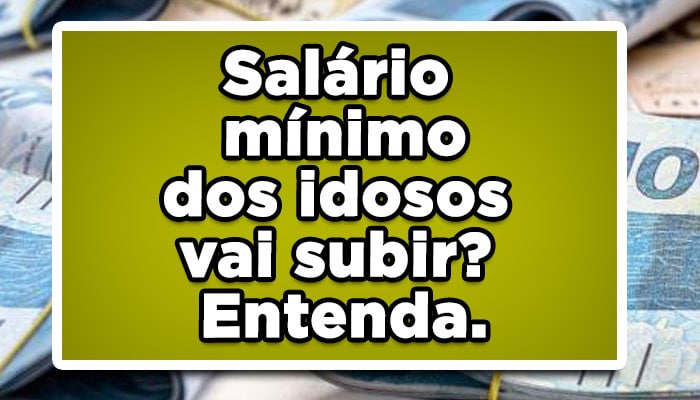 salário mínimo dos idosos vai subir? entenda