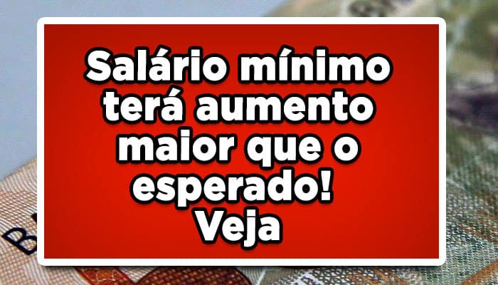 Salário mínimo terá aumento maior que o esperado! Veja