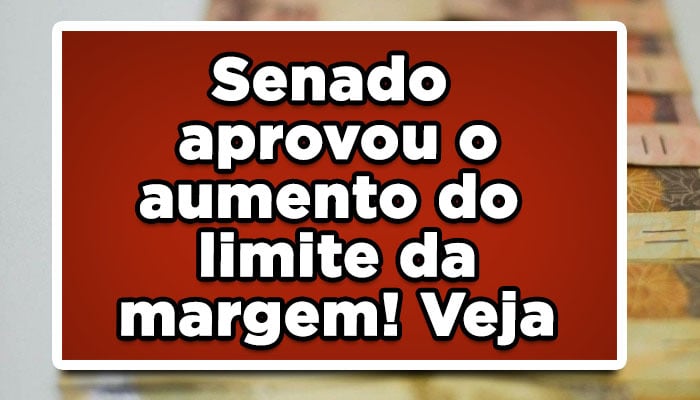 Senado-aprovou-o-aumento-do-limite-da-margem!-Veja