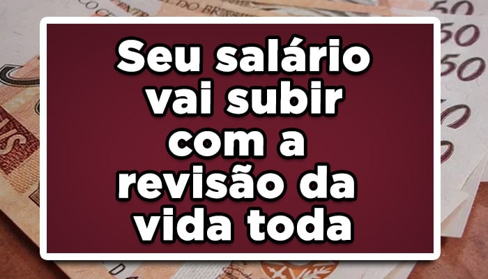 Seu salário vai subir com a revisão da vida toda; Confira os valores