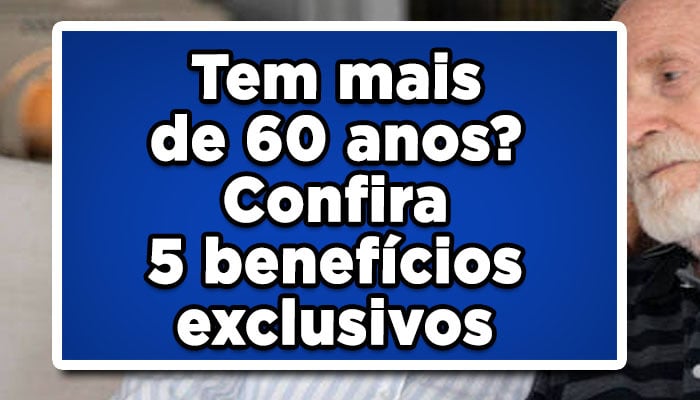 Tem mais de 60 anos? Confira 5 benefícios exclusivos para você