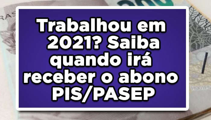 Trabalhou em 2021? Saiba quando irá receber o abono PIS/PASEP