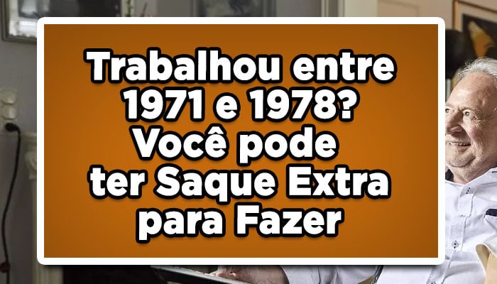 Liberado saque extra para quem trabalhou entre 1971 e 1988, Veja Agora