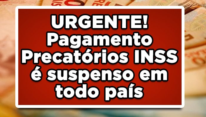 URGENTE! Pagamento Precatórios INSS é suspenso em todo país