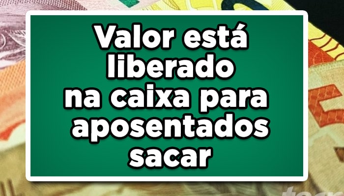 Valor está liberado na caixa para aposentados sacar