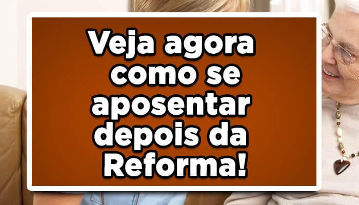 Veja-agora-como-se-aposentar-depois-da-Reforma!