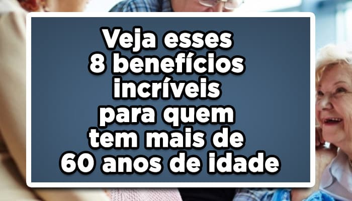 8 benefícios incríveis para quem tem mais de 60 anos