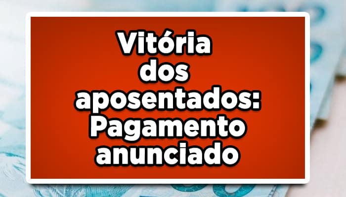 Vitória dos aposentados garante pagamento dos precatórios do INSS em 2022