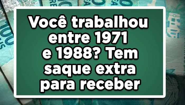 Saque extra para quem trabalhou entre 1971 e 1988, veja se recebe