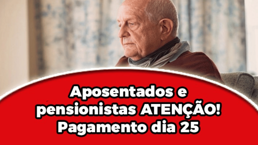 Aposentados e pensionistas ATENÇÃO! Pagamento dia 25