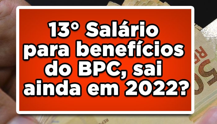 13° Salário para benefícios do BPC, sai ainda em 2022?