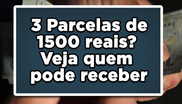 3 Parcelas de 1500 reais? Veja quem pode receber