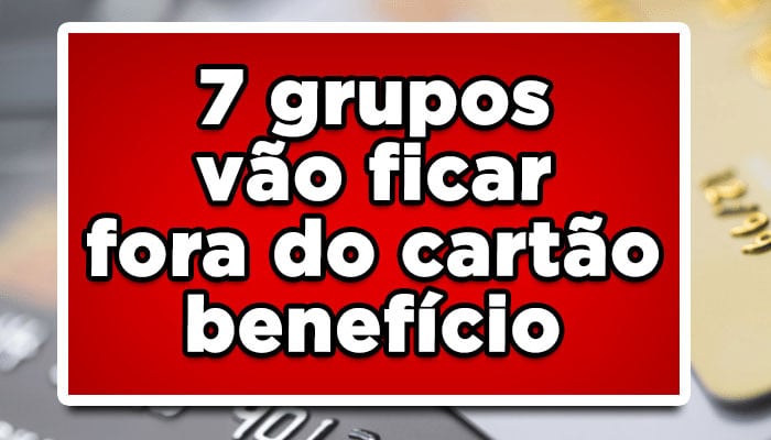 Saiu lista: 7 grupos vão ficar de fora do novo cartão benefício