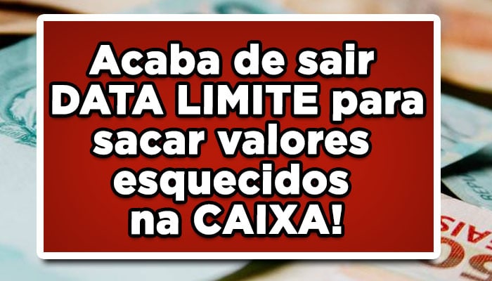 Acaba de sair DATA LIMITE para sacar valores esquecidos na CAIXA