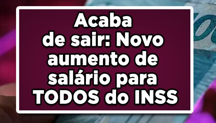 Acaba de sair: Novo aumento de salário para TODOS do INSS