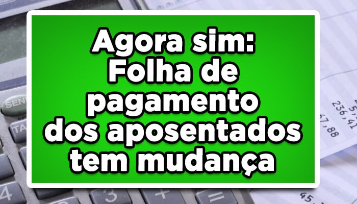 Agora sim: Folha de pagamento dos aposentados tem mudança
