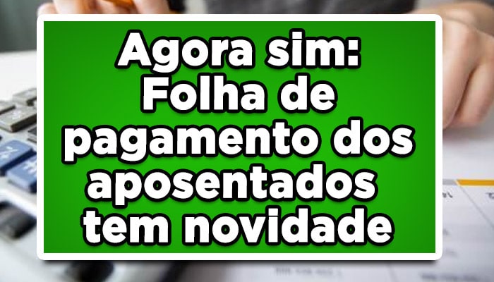 Agora sim: Folha de pagamento dos aposentados tem novidade