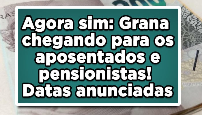 Agora sim: Grana chegando para os aposentados e pensionistas! Datas anunciadas
