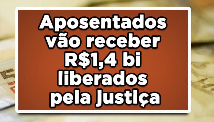 Aposentados vão receber R$1,4 bi liberados pela justiça