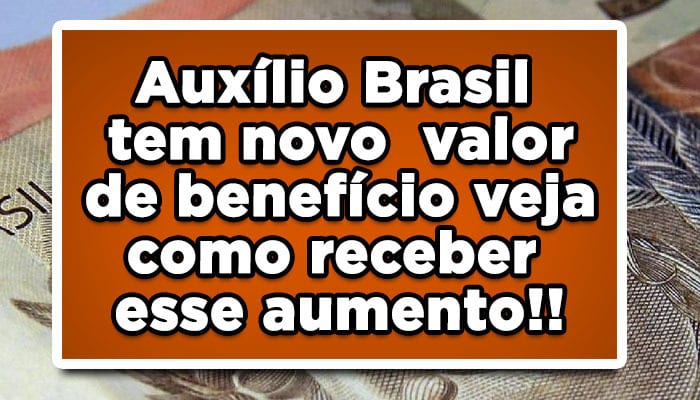 Auxílio Brasil tem novo valor de benefício veja como receber esse aumento