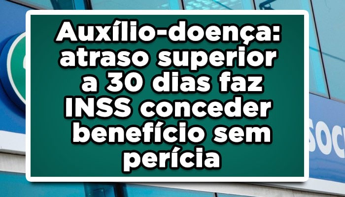 Auxílio-doença: atraso superior a 30 dias faz INSS conceder benefício sem perícia