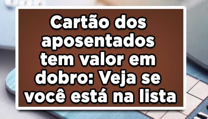 Cartão dos aposentados tem valor em dobro