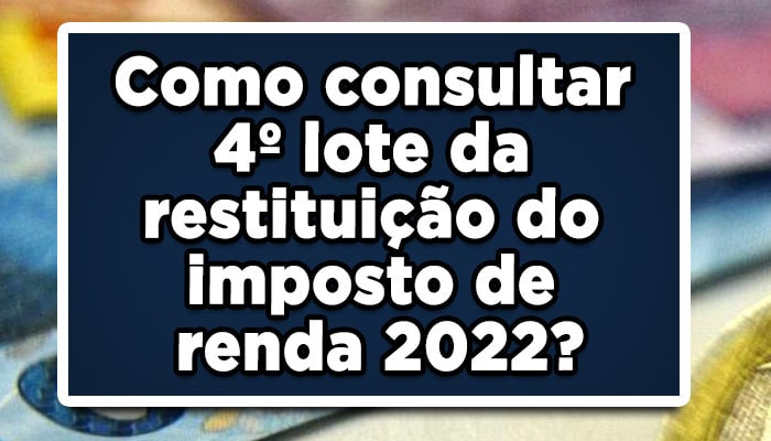 Como consultar 4º lote da restituição do imposto de renda 2022?