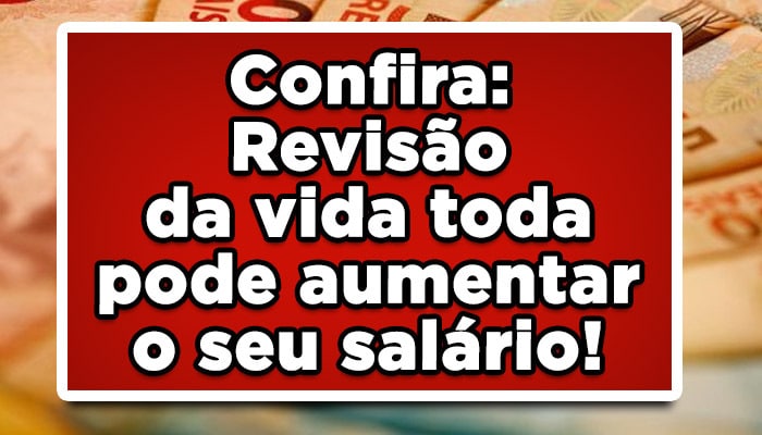 Confira: Revisão da vida toda pode aumentar o seu salário; solicite agora
