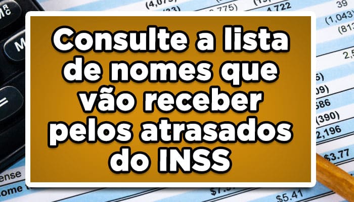 Consulte a lista de nomes receberão pelos atrasados do INSS
