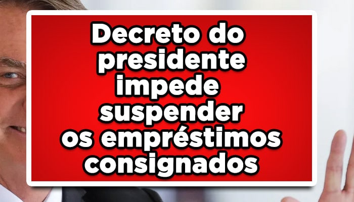 Decreto do presidente impede suspender os empréstimos consignados