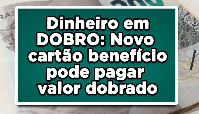 Dinheiro em DOBRO: Novo cartão benefício pode pagar valor dobrado