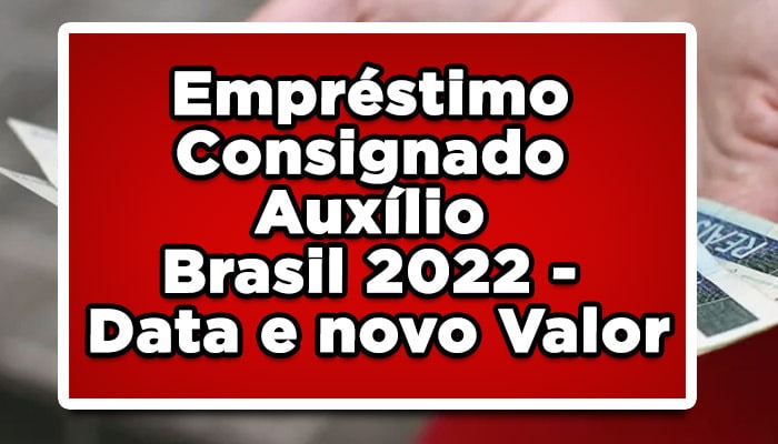 Empréstimo Consignado Auxílio Brasil 2022 - Data e novo Valor