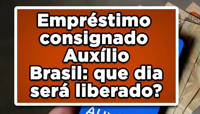 Empréstimo consignado Auxílio Brasil: que dia será liberado?
