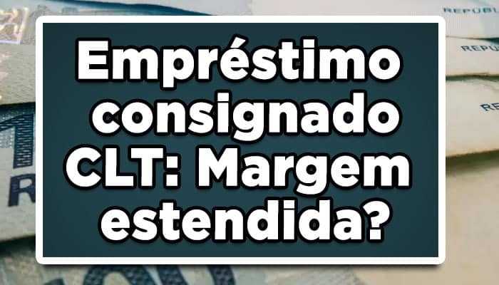 Empréstimo consignado CLT: Margem estendida?