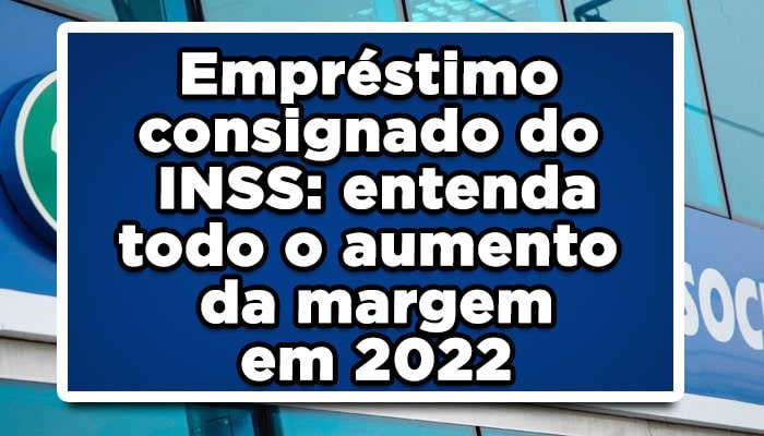 Empréstimo consignado do INSS: entenda todo o aumento da margem em 2022