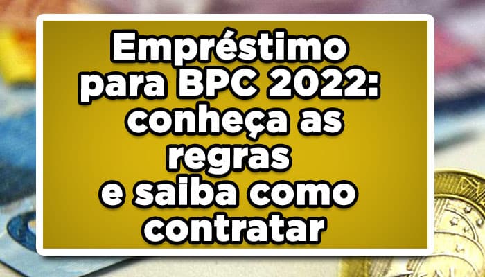 Empréstimo para BPC 2022: conheça as regras e saiba como contratar