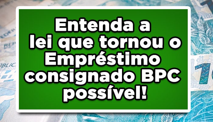 Entenda a lei que tornou o Empréstimo consignado BPC possível!