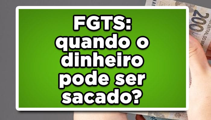FGTS quando o dinheiro pode ser sacado